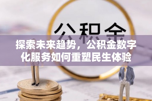 自流井探索未来趋势，公积金数字化服务如何重塑民生体验