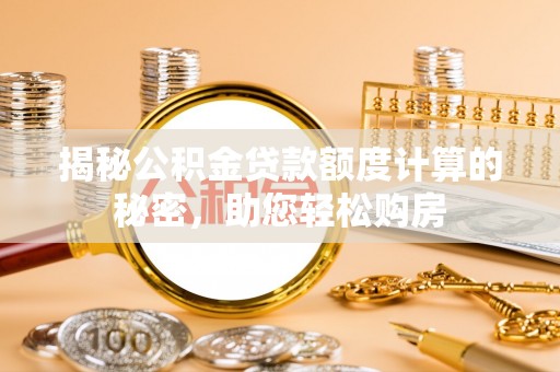 自流井揭秘公积金贷款额度计算的秘密，助您轻松购房