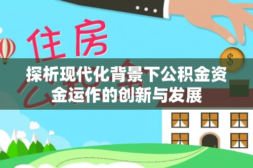 自流井探析现代化背景下公积金资金运作的创新与发展
