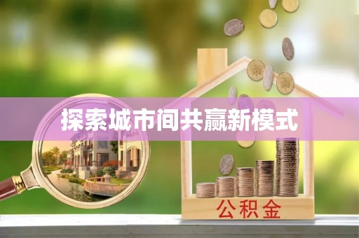 自流井探索城市间共赢新模式