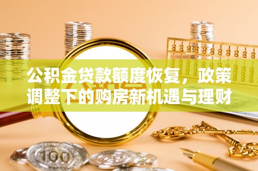 自流井公积金贷款额度恢复，政策调整下的购房新机遇与理财规划
