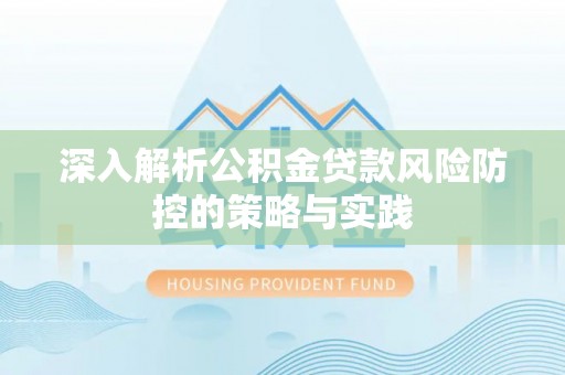 自流井深入解析公积金贷款风险防控的策略与实践