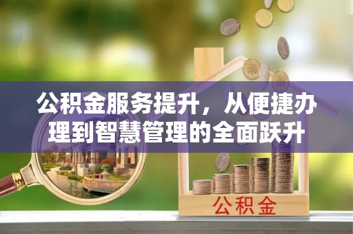 自流井公积金服务提升，从便捷办理到智慧管理的全面跃升