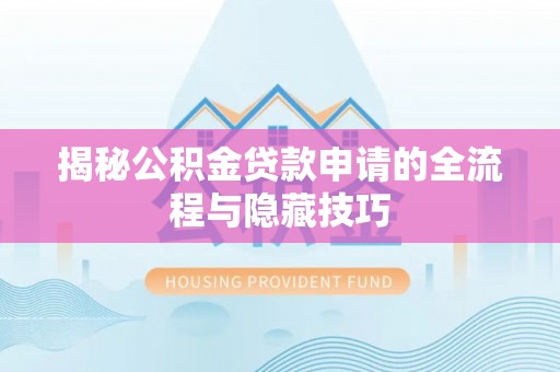 自流井揭秘公积金贷款申请的全流程与隐藏技巧
