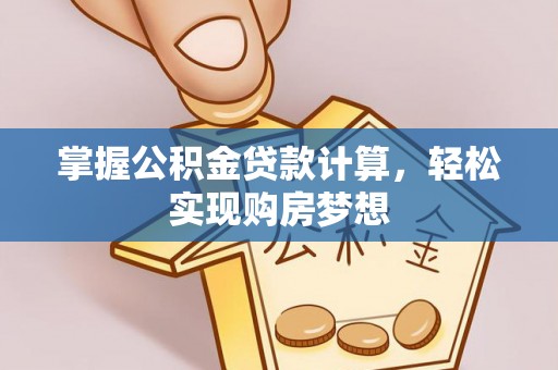 自流井掌握公积金贷款计算，轻松实现购房梦想