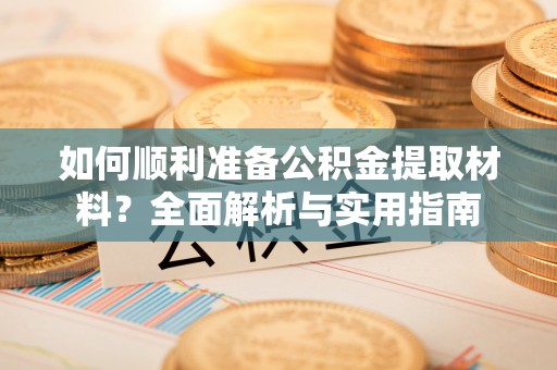 自流井如何顺利准备公积金提取材料？全面解析与实用指南