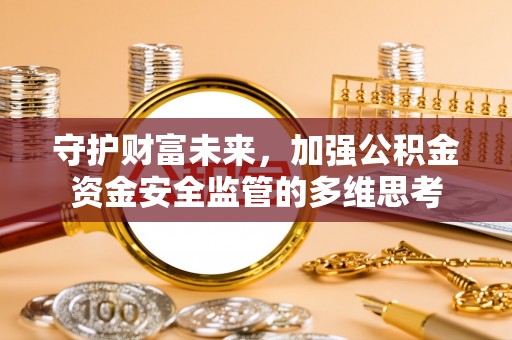 自流井守护财富未来，加强公积金资金安全监管的多维思考