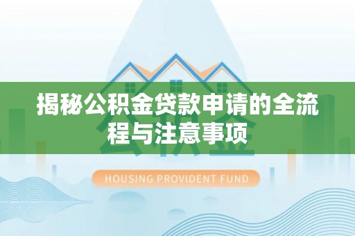 自流井揭秘公积金贷款申请的全流程与注意事项