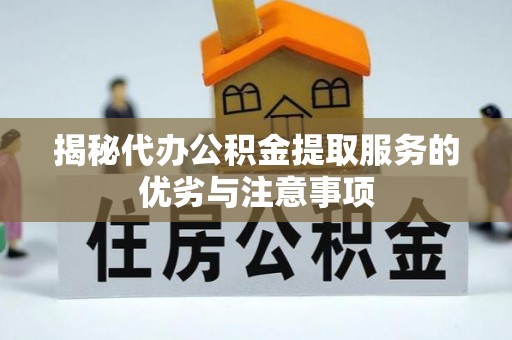 自流井揭秘代办公积金提取服务的优劣与注意事项