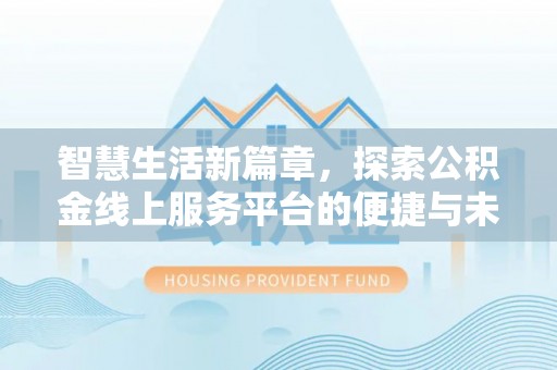 自流井智慧生活新篇章，探索公积金线上服务平台的便捷与未来