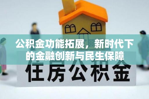 自流井公积金功能拓展，新时代下的金融创新与民生保障