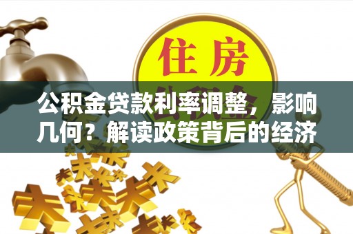自流井公积金贷款利率调整，影响几何？解读政策背后的经济逻辑