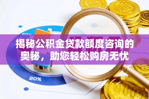 自流井揭秘公积金贷款额度咨询的奥秘，助您轻松购房无忧