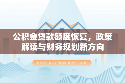 自流井公积金贷款额度恢复，政策解读与财务规划新方向