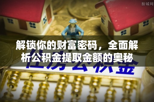 自流井解锁你的财富密码，全面解析公积金提取金额的奥秘