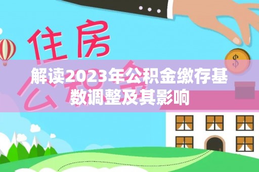 自流井解读2023年公积金缴存基数调整及其影响