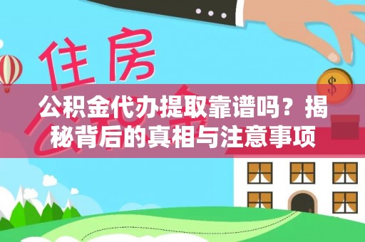 自流井公积金代办提取靠谱吗？揭秘背后的真相与注意事项