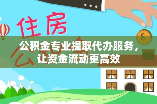 自流井公积金专业提取代办服务，让资金流动更高效