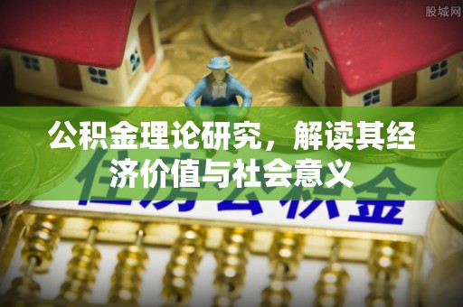自流井公积金理论研究，解读其经济价值与社会意义