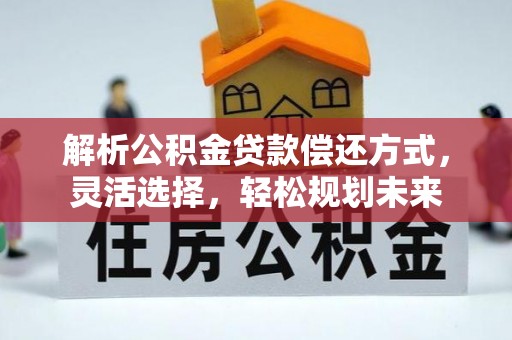 自流井解析公积金贷款偿还方式，灵活选择，轻松规划未来