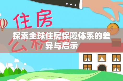 自流井探索全球住房保障体系的差异与启示