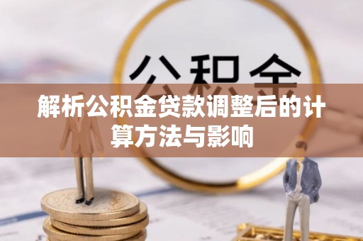 自流井解析公积金贷款调整后的计算方法与影响