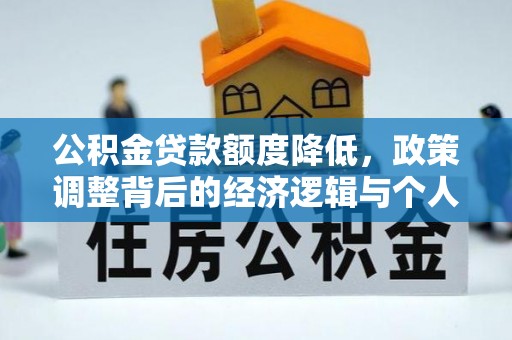 自流井公积金贷款额度降低，政策调整背后的经济逻辑与个人应对策略