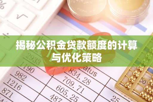 自流井揭秘公积金贷款额度的计算与优化策略