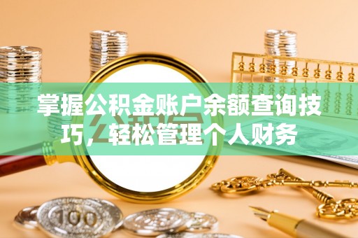 自流井掌握公积金账户余额查询技巧，轻松管理个人财务