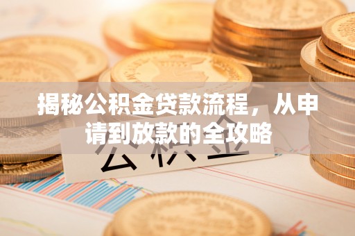 自流井揭秘公积金贷款流程，从申请到放款的全攻略