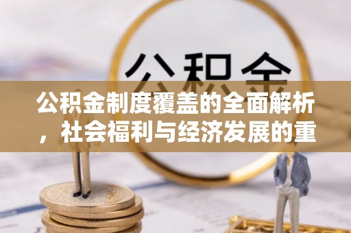 自流井公积金制度覆盖的全面解析，社会福利与经济发展的重要纽带