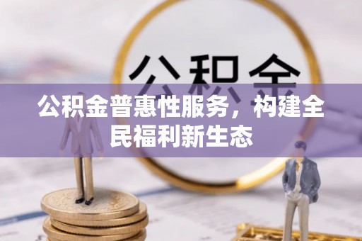 自流井公积金普惠性服务，构建全民福利新生态