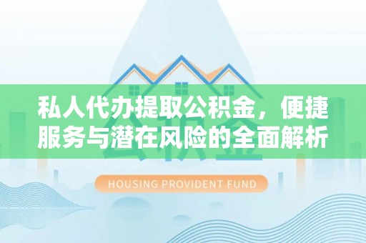 自流井私人代办提取公积金，便捷服务与潜在风险的全面解析