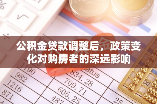 自流井公积金贷款调整后，政策变化对购房者的深远影响