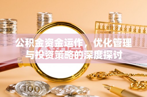 自流井公积金资金运作，优化管理与投资策略的深度探讨