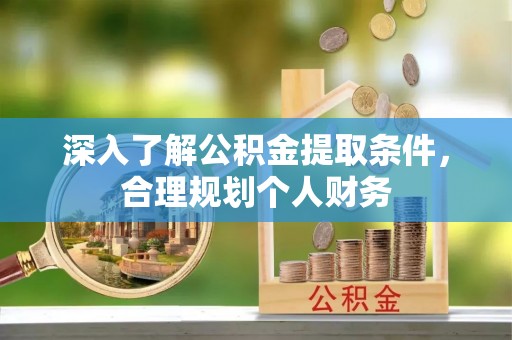 自流井深入了解公积金提取条件，合理规划个人财务