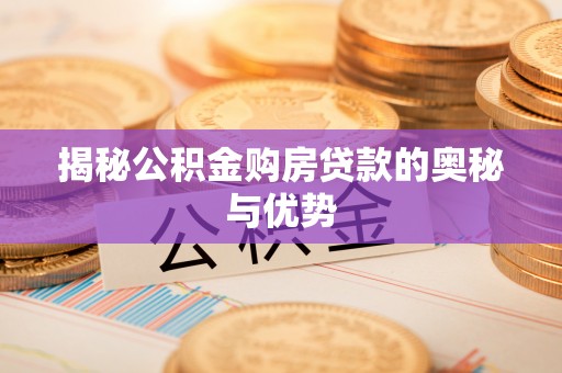 自流井揭秘公积金购房贷款的奥秘与优势