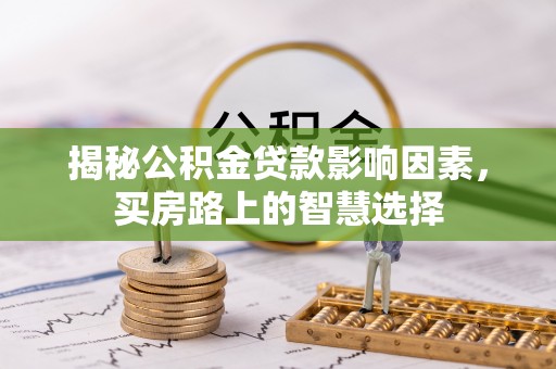 自流井揭秘公积金贷款影响因素，买房路上的智慧选择