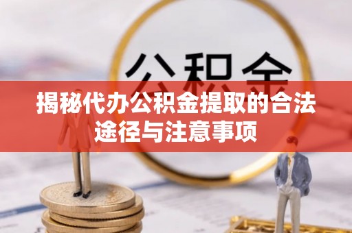 自流井揭秘代办公积金提取的合法途径与注意事项