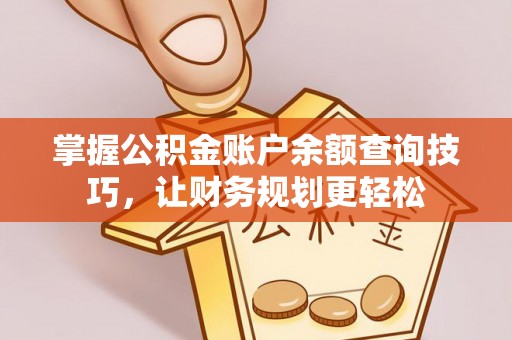 自流井掌握公积金账户余额查询技巧，让财务规划更轻松