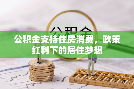 自流井公积金支持住房消费，政策红利下的居住梦想