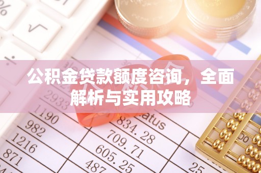 自流井公积金贷款额度咨询，全面解析与实用攻略