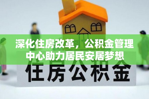 自流井深化住房改革，公积金管理中心助力居民安居梦想