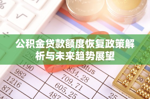 自流井公积金贷款额度恢复政策解析与未来趋势展望