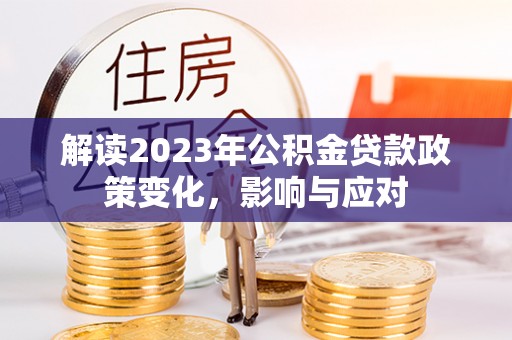 自流井解读2023年公积金贷款政策变化，影响与应对