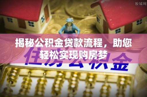 自流井揭秘公积金贷款流程，助您轻松实现购房梦
