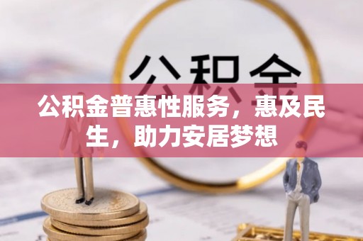 自流井公积金普惠性服务，惠及民生，助力安居梦想