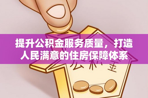 自流井提升公积金服务质量，打造人民满意的住房保障体系
