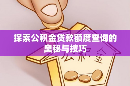 自流井探索公积金贷款额度查询的奥秘与技巧