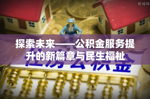 自流井探索未来——公积金服务提升的新篇章与民生福祉